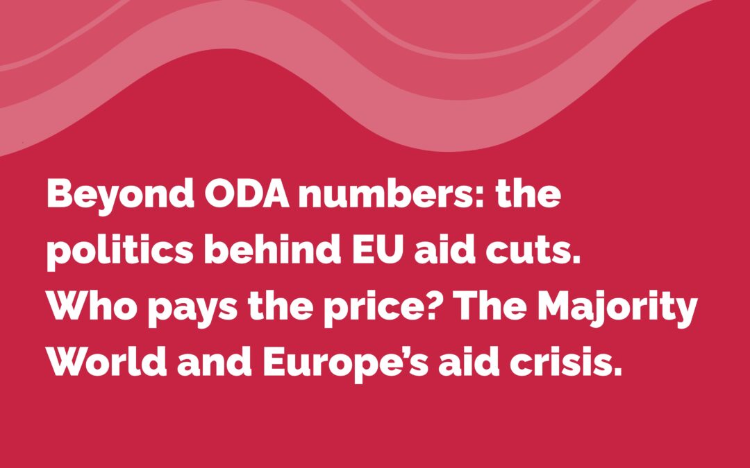 Beyond ODA numbers: the politics behind EU aid cuts. Who pays the price? The Majority World and Europe’s aid crisis.